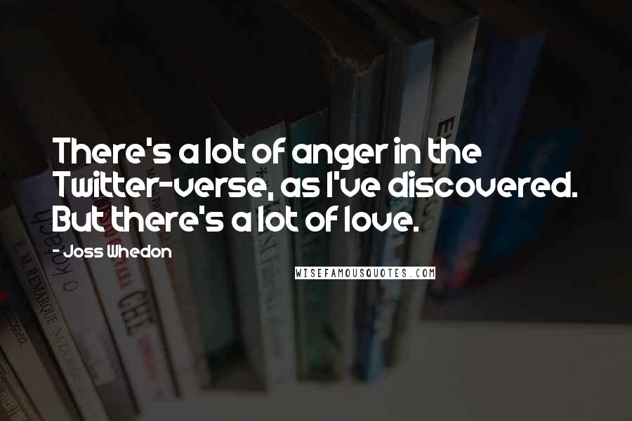 Joss Whedon Quotes: There's a lot of anger in the Twitter-verse, as I've discovered. But there's a lot of love.