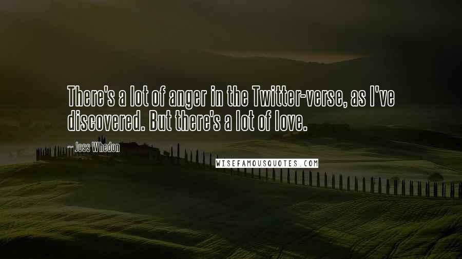 Joss Whedon Quotes: There's a lot of anger in the Twitter-verse, as I've discovered. But there's a lot of love.