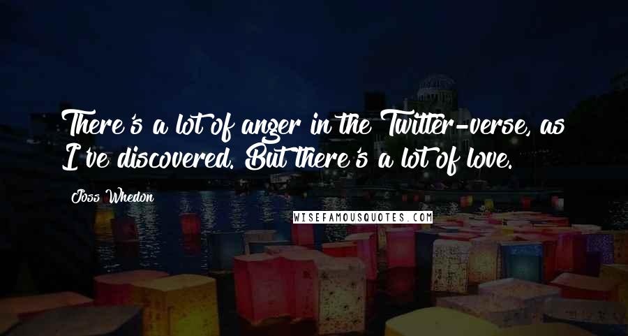 Joss Whedon Quotes: There's a lot of anger in the Twitter-verse, as I've discovered. But there's a lot of love.