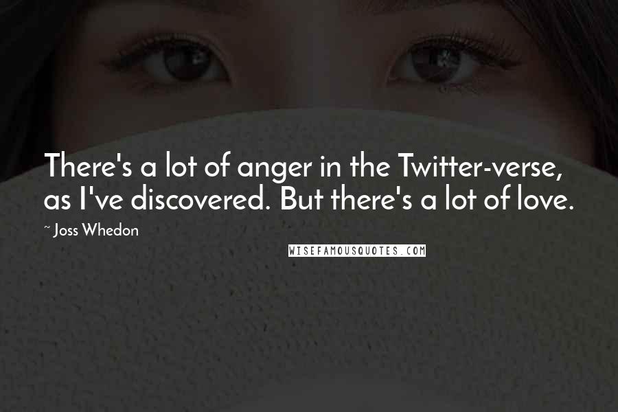 Joss Whedon Quotes: There's a lot of anger in the Twitter-verse, as I've discovered. But there's a lot of love.