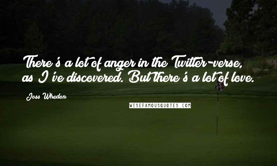 Joss Whedon Quotes: There's a lot of anger in the Twitter-verse, as I've discovered. But there's a lot of love.