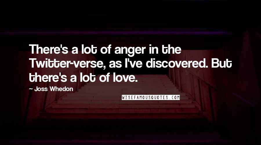 Joss Whedon Quotes: There's a lot of anger in the Twitter-verse, as I've discovered. But there's a lot of love.