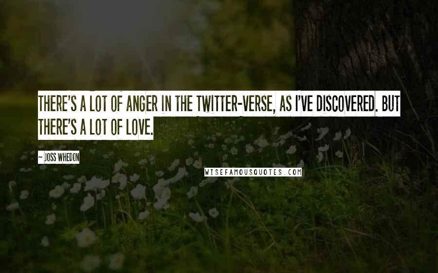 Joss Whedon Quotes: There's a lot of anger in the Twitter-verse, as I've discovered. But there's a lot of love.