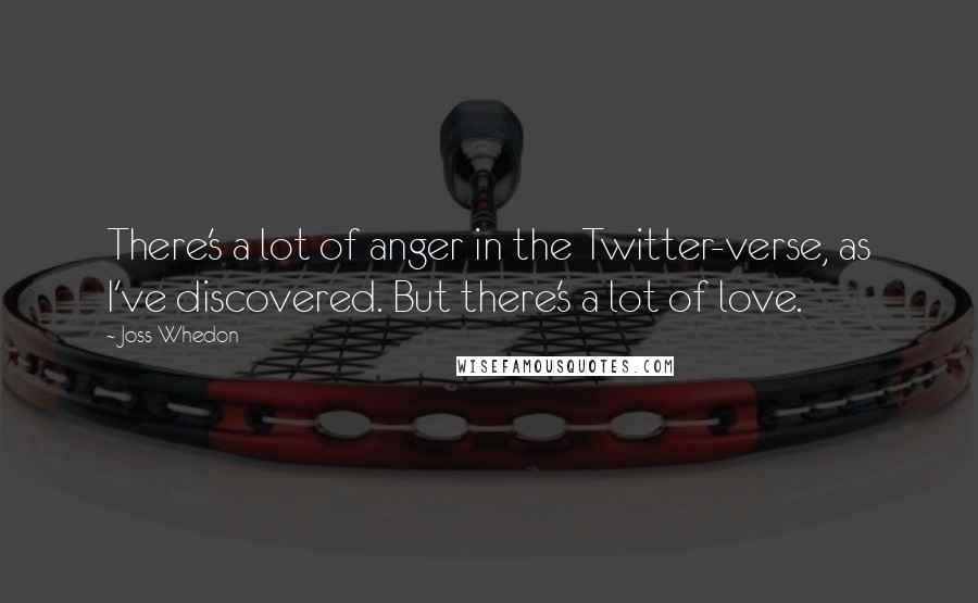 Joss Whedon Quotes: There's a lot of anger in the Twitter-verse, as I've discovered. But there's a lot of love.