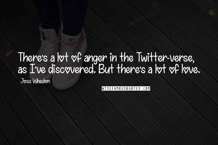 Joss Whedon Quotes: There's a lot of anger in the Twitter-verse, as I've discovered. But there's a lot of love.