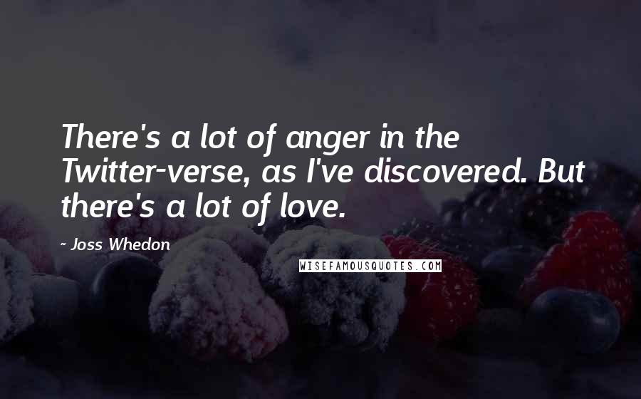 Joss Whedon Quotes: There's a lot of anger in the Twitter-verse, as I've discovered. But there's a lot of love.