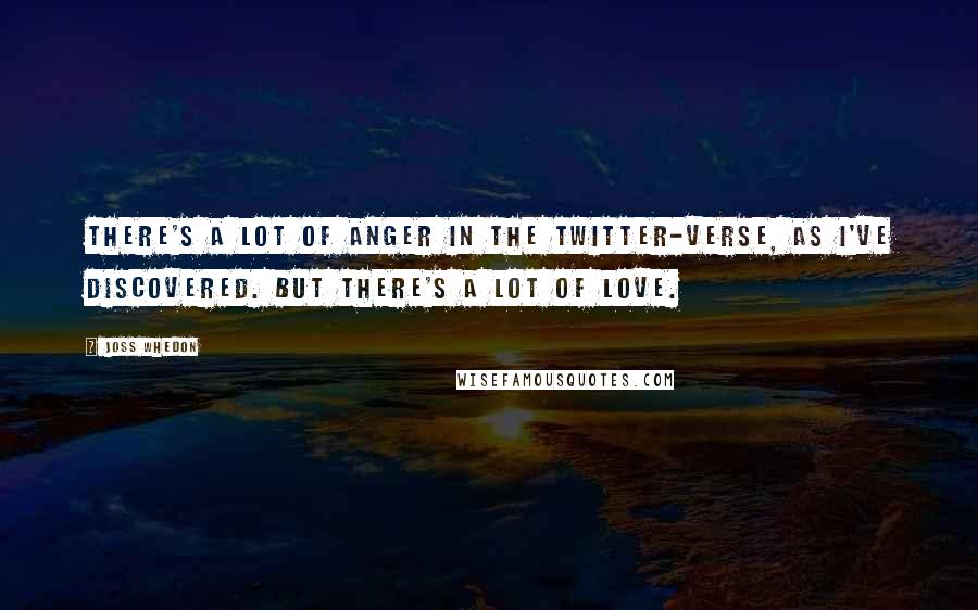 Joss Whedon Quotes: There's a lot of anger in the Twitter-verse, as I've discovered. But there's a lot of love.