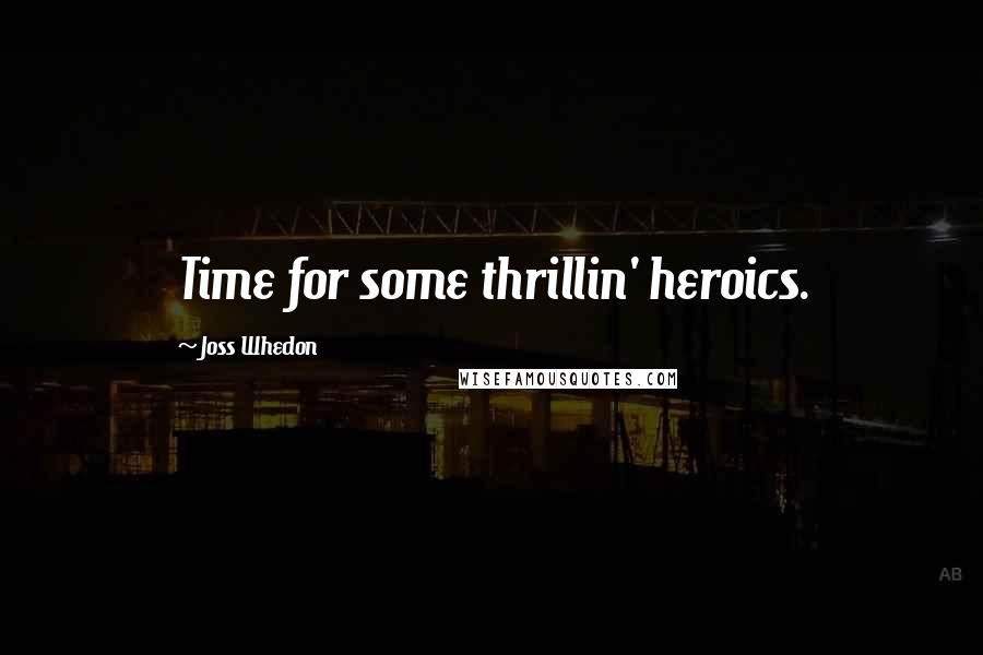 Joss Whedon Quotes: Time for some thrillin' heroics.