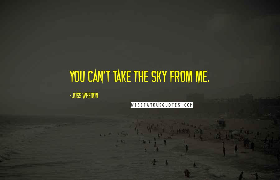 Joss Whedon Quotes: You can't take the sky from me.