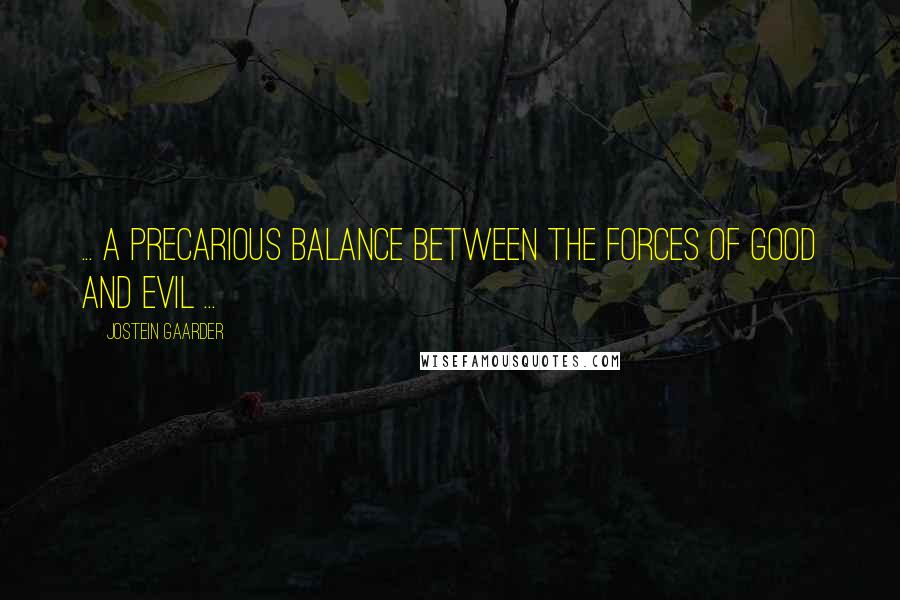 Jostein Gaarder Quotes: ... a precarious balance between the forces of good and evil ...
