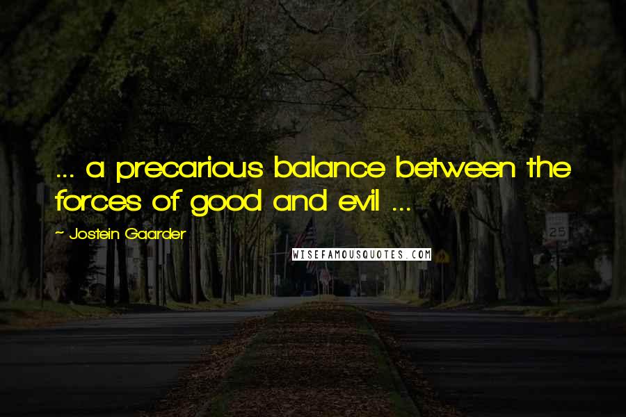 Jostein Gaarder Quotes: ... a precarious balance between the forces of good and evil ...