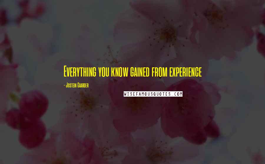 Jostein Gaarder Quotes: Everything you know gained from experience