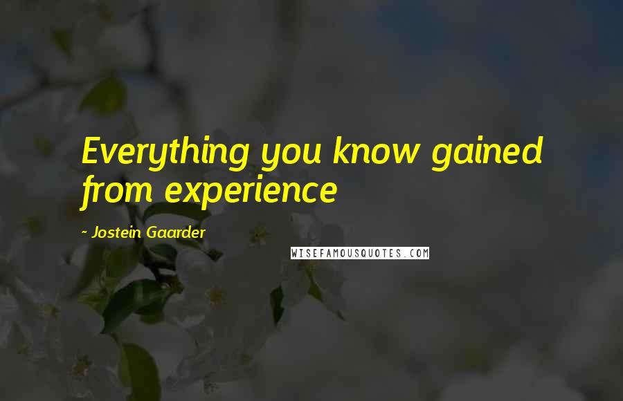 Jostein Gaarder Quotes: Everything you know gained from experience