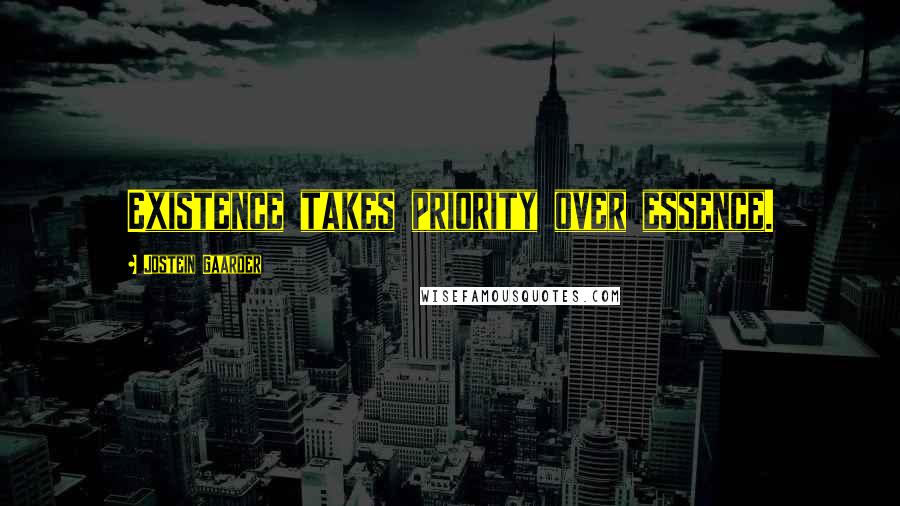 Jostein Gaarder Quotes: Existence takes priority over essence.