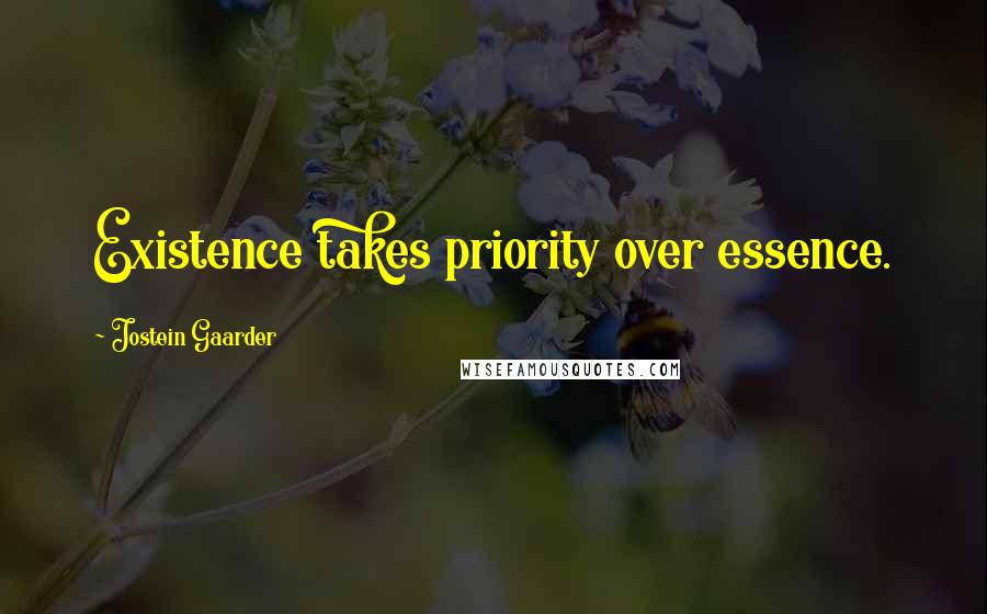 Jostein Gaarder Quotes: Existence takes priority over essence.