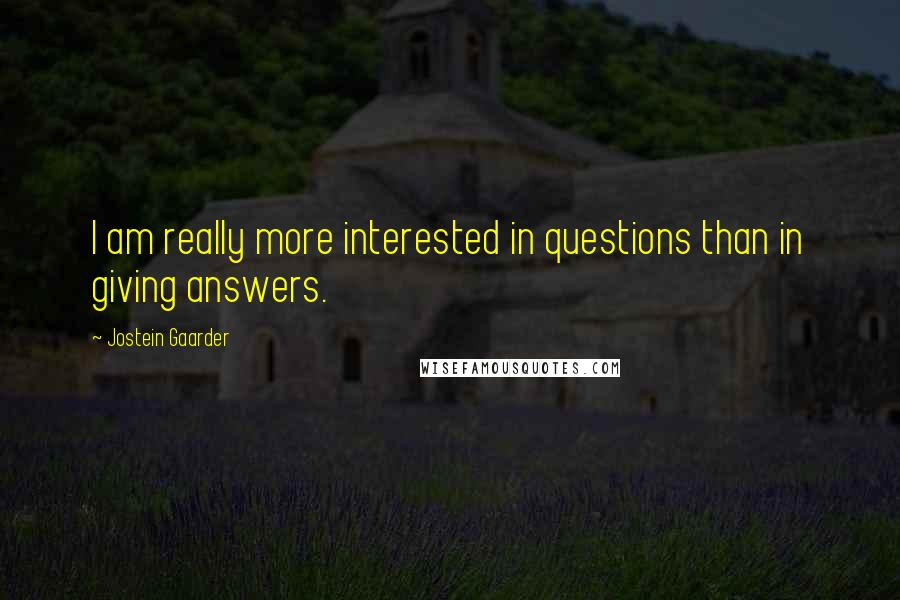 Jostein Gaarder Quotes: I am really more interested in questions than in giving answers.