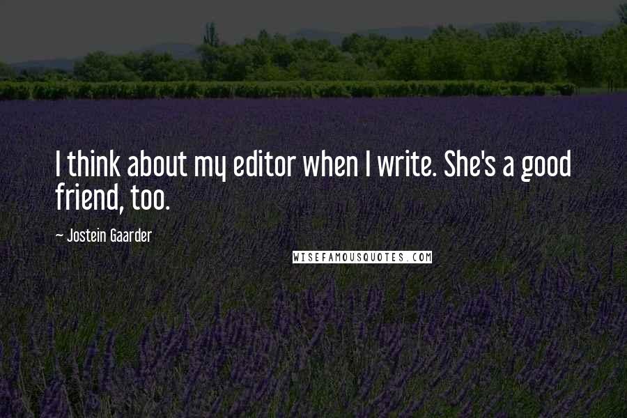Jostein Gaarder Quotes: I think about my editor when I write. She's a good friend, too.