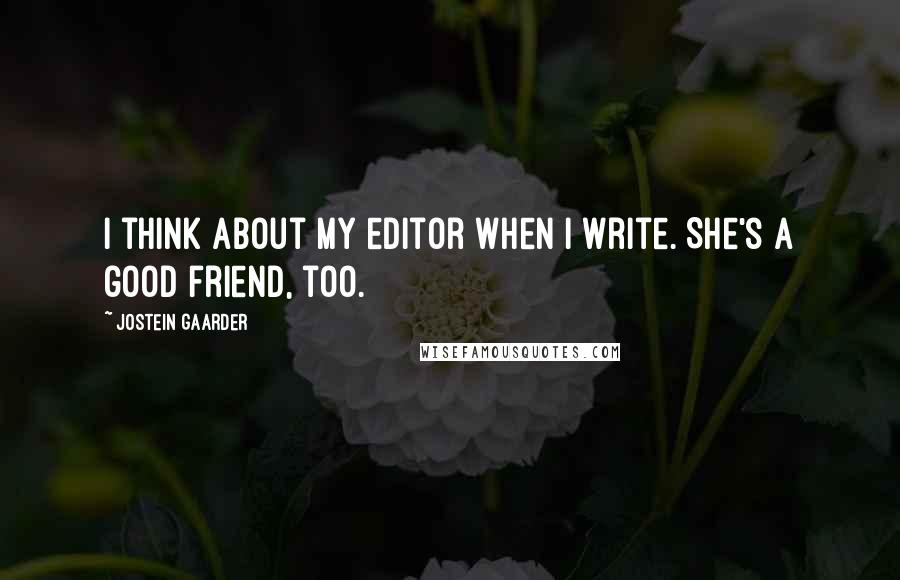 Jostein Gaarder Quotes: I think about my editor when I write. She's a good friend, too.