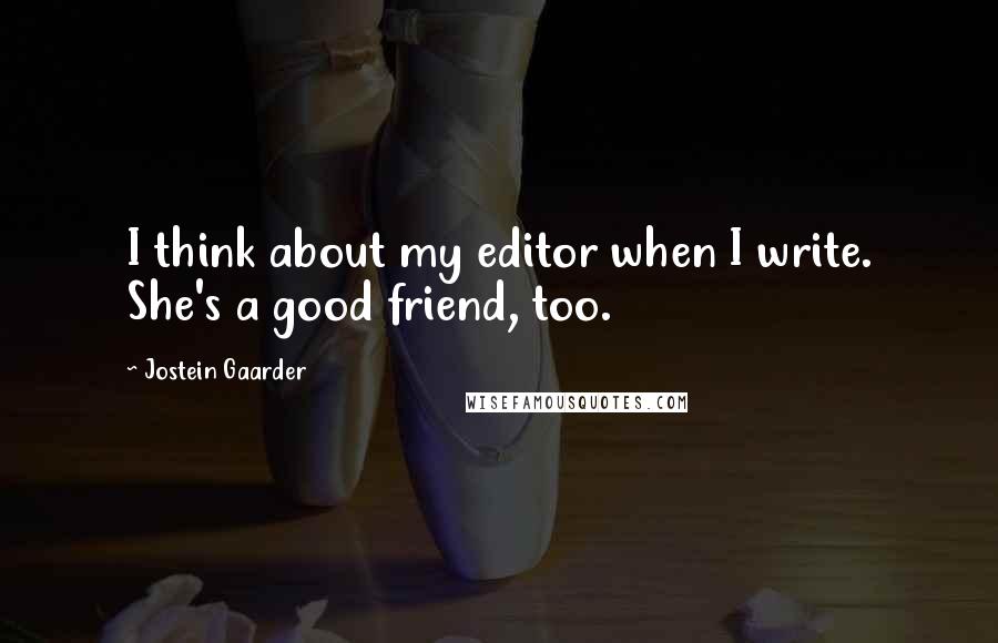 Jostein Gaarder Quotes: I think about my editor when I write. She's a good friend, too.