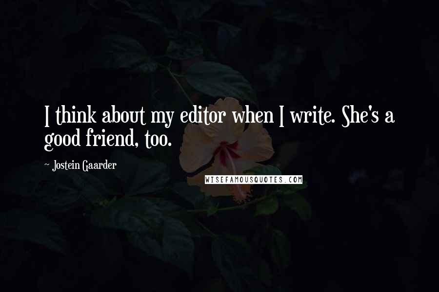 Jostein Gaarder Quotes: I think about my editor when I write. She's a good friend, too.