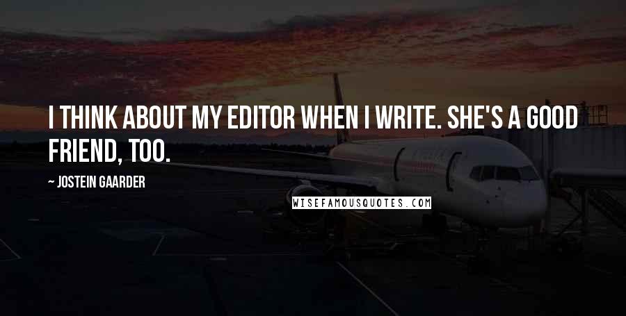 Jostein Gaarder Quotes: I think about my editor when I write. She's a good friend, too.