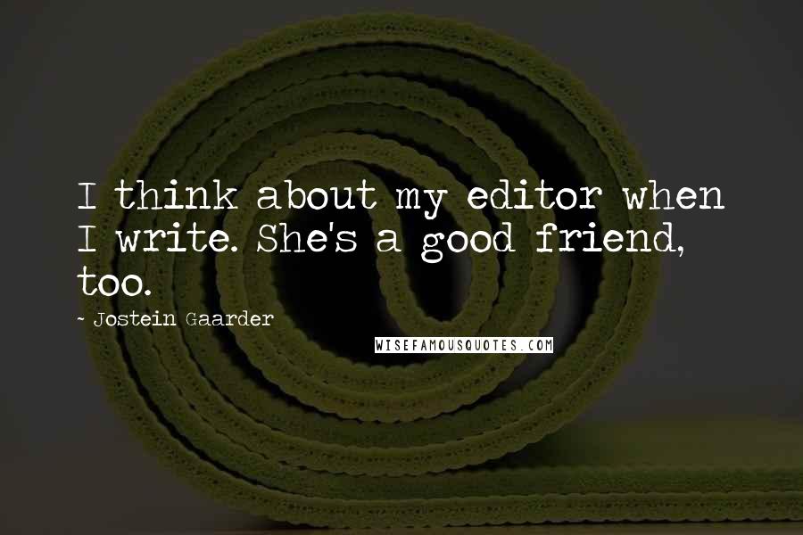 Jostein Gaarder Quotes: I think about my editor when I write. She's a good friend, too.