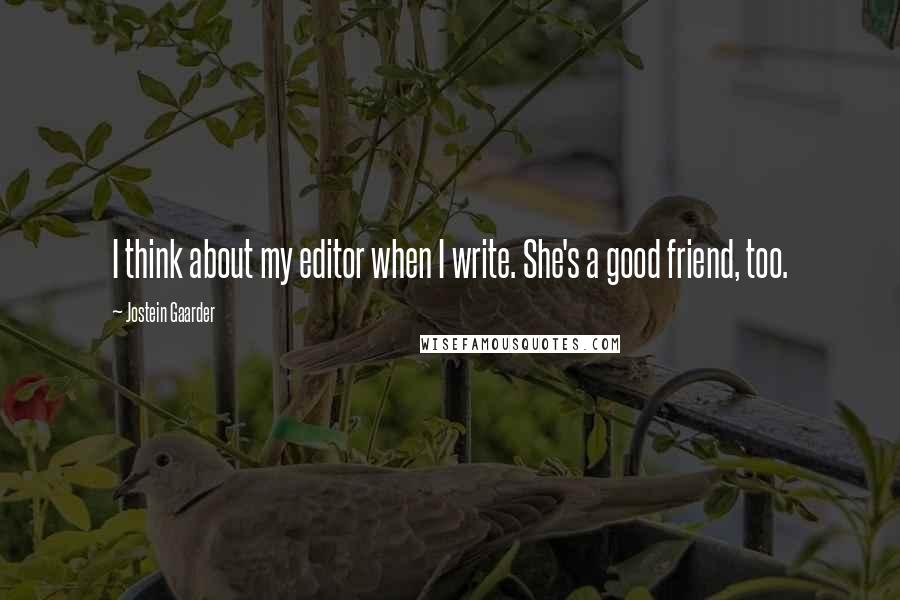 Jostein Gaarder Quotes: I think about my editor when I write. She's a good friend, too.