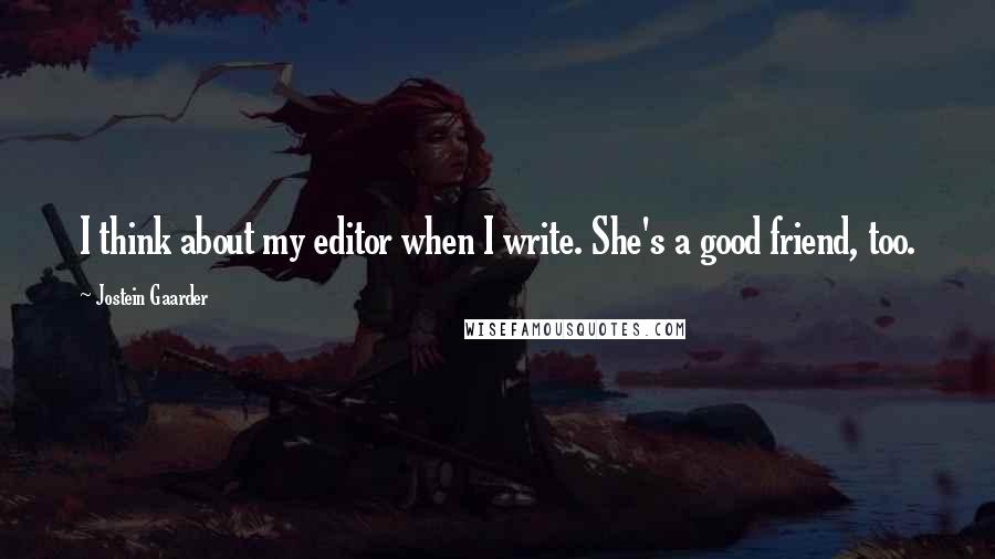 Jostein Gaarder Quotes: I think about my editor when I write. She's a good friend, too.