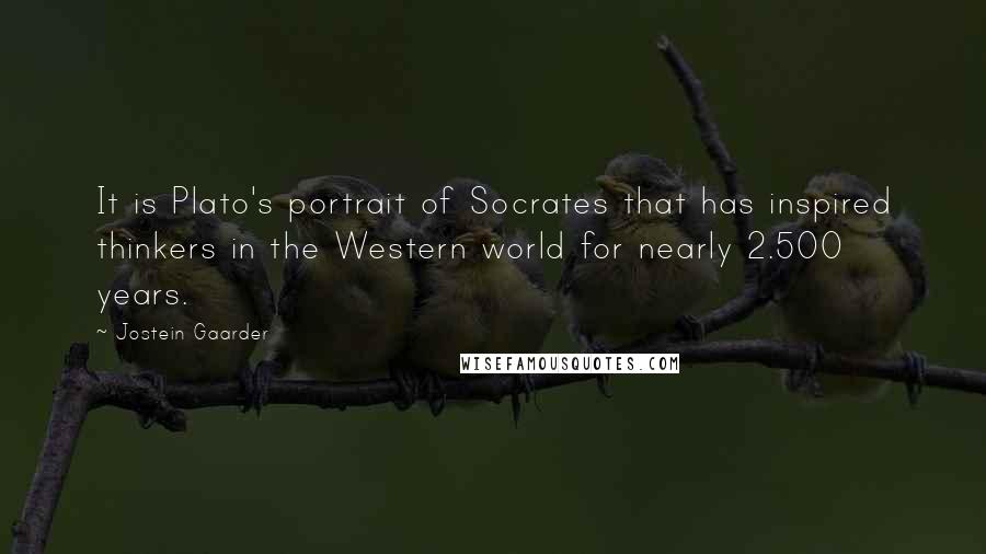 Jostein Gaarder Quotes: It is Plato's portrait of Socrates that has inspired thinkers in the Western world for nearly 2.500 years.