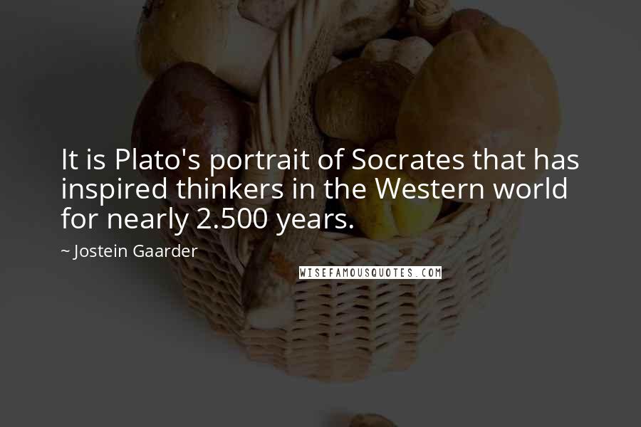 Jostein Gaarder Quotes: It is Plato's portrait of Socrates that has inspired thinkers in the Western world for nearly 2.500 years.