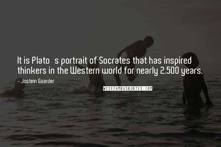 Jostein Gaarder Quotes: It is Plato's portrait of Socrates that has inspired thinkers in the Western world for nearly 2.500 years.