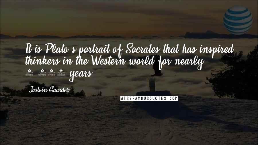 Jostein Gaarder Quotes: It is Plato's portrait of Socrates that has inspired thinkers in the Western world for nearly 2.500 years.