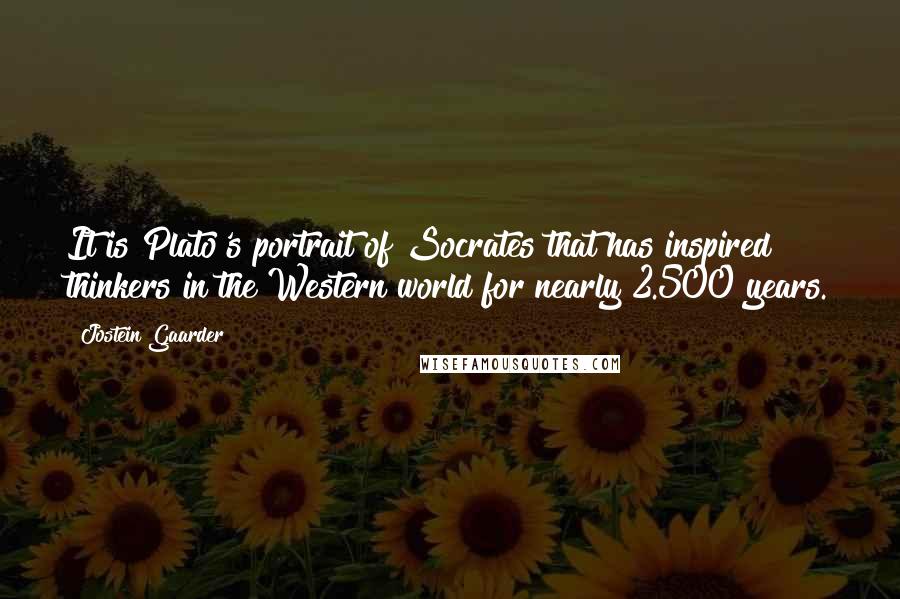 Jostein Gaarder Quotes: It is Plato's portrait of Socrates that has inspired thinkers in the Western world for nearly 2.500 years.