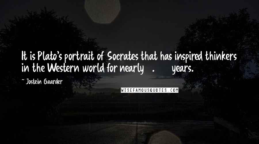 Jostein Gaarder Quotes: It is Plato's portrait of Socrates that has inspired thinkers in the Western world for nearly 2.500 years.