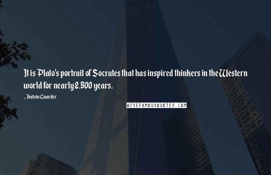 Jostein Gaarder Quotes: It is Plato's portrait of Socrates that has inspired thinkers in the Western world for nearly 2.500 years.