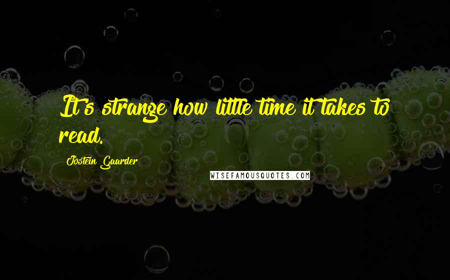 Jostein Gaarder Quotes: It's strange how little time it takes to read.