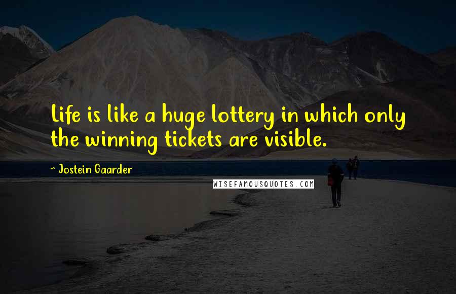 Jostein Gaarder Quotes: Life is like a huge lottery in which only the winning tickets are visible.