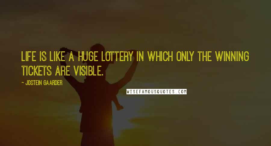 Jostein Gaarder Quotes: Life is like a huge lottery in which only the winning tickets are visible.