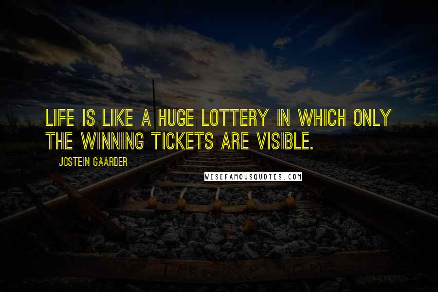 Jostein Gaarder Quotes: Life is like a huge lottery in which only the winning tickets are visible.