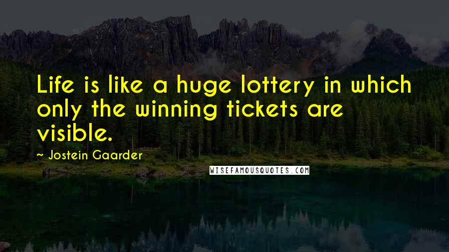 Jostein Gaarder Quotes: Life is like a huge lottery in which only the winning tickets are visible.