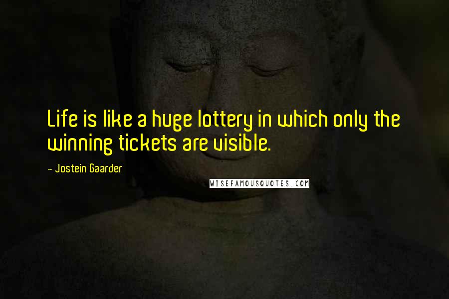 Jostein Gaarder Quotes: Life is like a huge lottery in which only the winning tickets are visible.