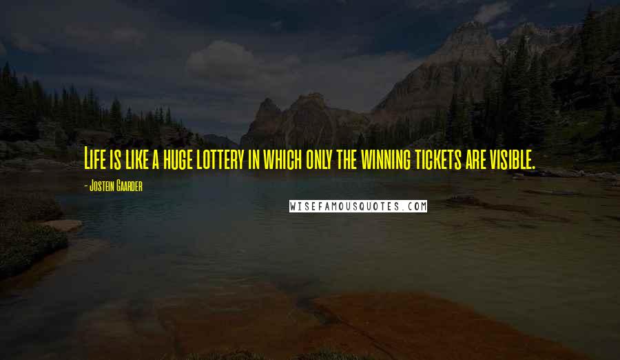 Jostein Gaarder Quotes: Life is like a huge lottery in which only the winning tickets are visible.