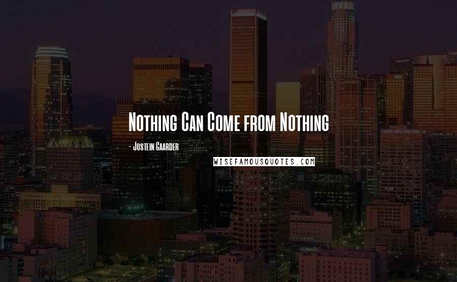 Jostein Gaarder Quotes: Nothing Can Come from Nothing