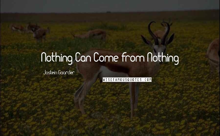 Jostein Gaarder Quotes: Nothing Can Come from Nothing