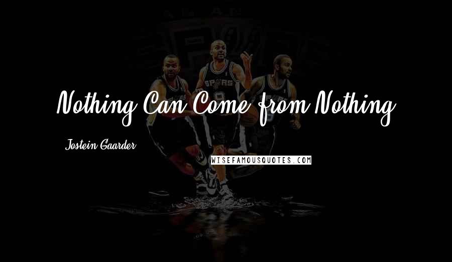 Jostein Gaarder Quotes: Nothing Can Come from Nothing