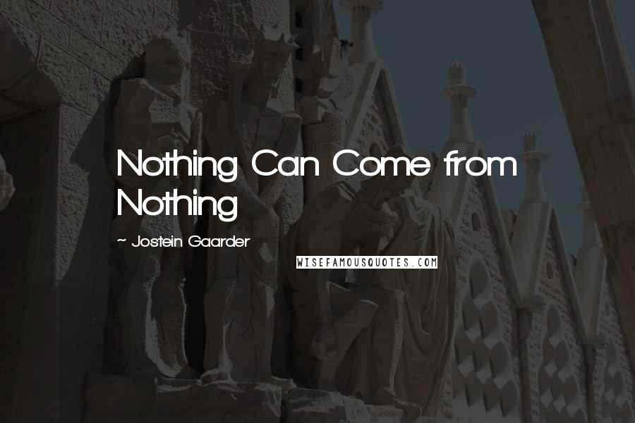 Jostein Gaarder Quotes: Nothing Can Come from Nothing