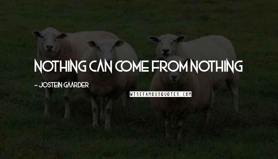 Jostein Gaarder Quotes: Nothing Can Come from Nothing