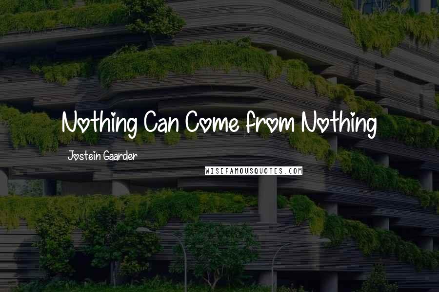 Jostein Gaarder Quotes: Nothing Can Come from Nothing