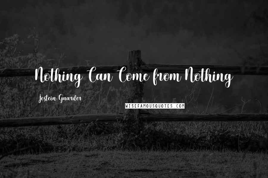 Jostein Gaarder Quotes: Nothing Can Come from Nothing