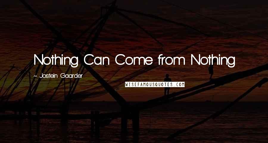 Jostein Gaarder Quotes: Nothing Can Come from Nothing